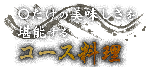 〇たけの美味しさを堪能する コース料理