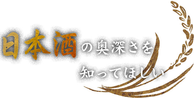 日本酒の奥深さを知ってほしい